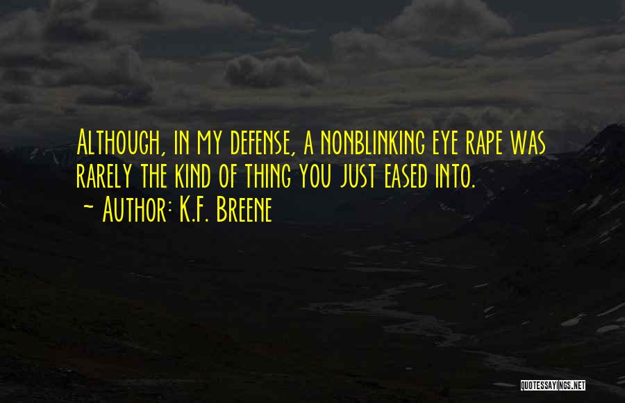 K.F. Breene Quotes: Although, In My Defense, A Nonblinking Eye Rape Was Rarely The Kind Of Thing You Just Eased Into.