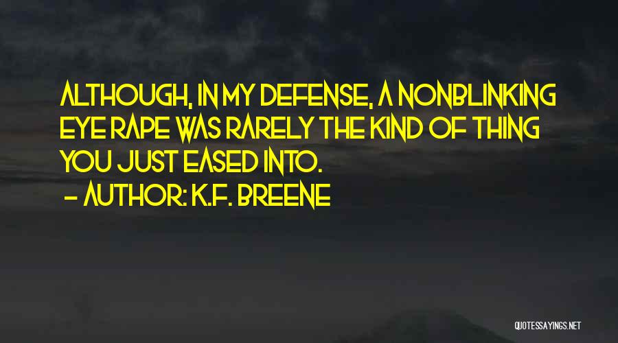 K.F. Breene Quotes: Although, In My Defense, A Nonblinking Eye Rape Was Rarely The Kind Of Thing You Just Eased Into.