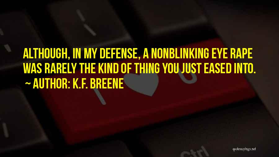 K.F. Breene Quotes: Although, In My Defense, A Nonblinking Eye Rape Was Rarely The Kind Of Thing You Just Eased Into.