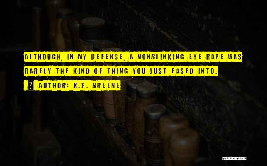 K.F. Breene Quotes: Although, In My Defense, A Nonblinking Eye Rape Was Rarely The Kind Of Thing You Just Eased Into.