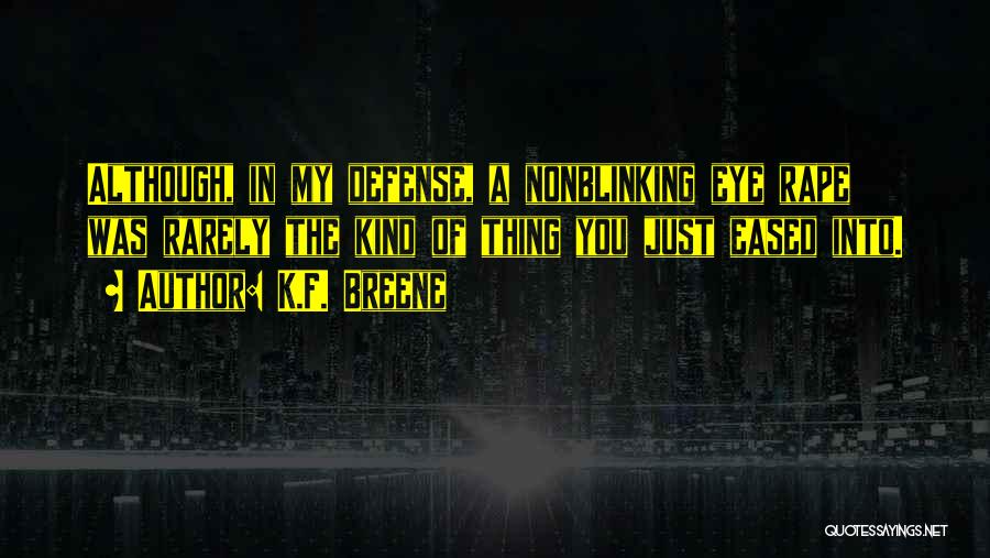 K.F. Breene Quotes: Although, In My Defense, A Nonblinking Eye Rape Was Rarely The Kind Of Thing You Just Eased Into.