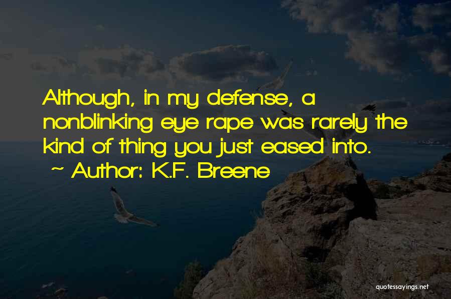 K.F. Breene Quotes: Although, In My Defense, A Nonblinking Eye Rape Was Rarely The Kind Of Thing You Just Eased Into.