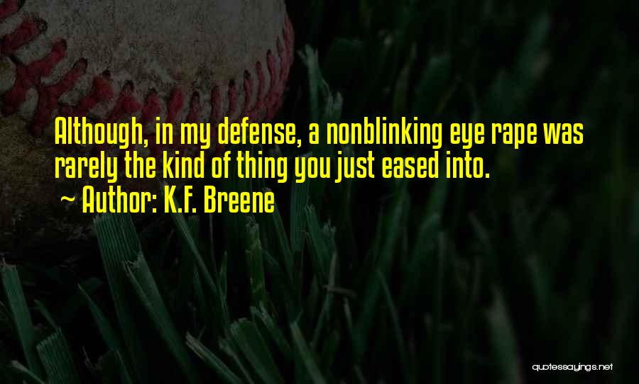 K.F. Breene Quotes: Although, In My Defense, A Nonblinking Eye Rape Was Rarely The Kind Of Thing You Just Eased Into.