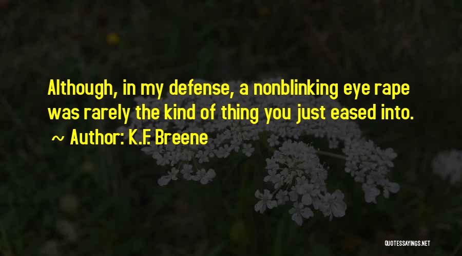 K.F. Breene Quotes: Although, In My Defense, A Nonblinking Eye Rape Was Rarely The Kind Of Thing You Just Eased Into.