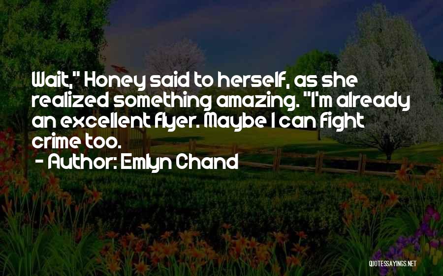 Emlyn Chand Quotes: Wait, Honey Said To Herself, As She Realized Something Amazing. I'm Already An Excellent Flyer. Maybe I Can Fight Crime