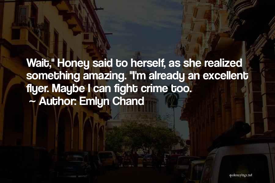 Emlyn Chand Quotes: Wait, Honey Said To Herself, As She Realized Something Amazing. I'm Already An Excellent Flyer. Maybe I Can Fight Crime