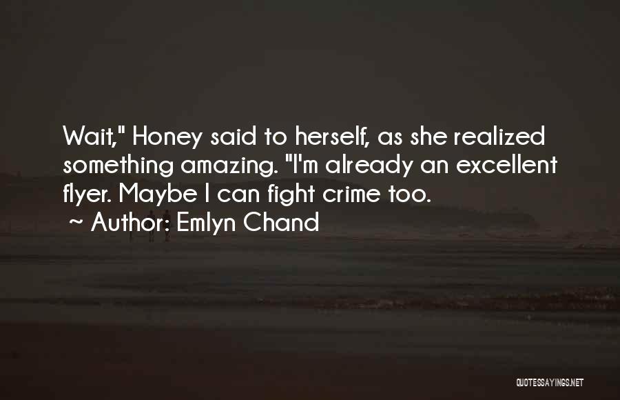 Emlyn Chand Quotes: Wait, Honey Said To Herself, As She Realized Something Amazing. I'm Already An Excellent Flyer. Maybe I Can Fight Crime