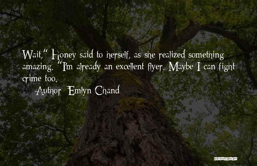 Emlyn Chand Quotes: Wait, Honey Said To Herself, As She Realized Something Amazing. I'm Already An Excellent Flyer. Maybe I Can Fight Crime