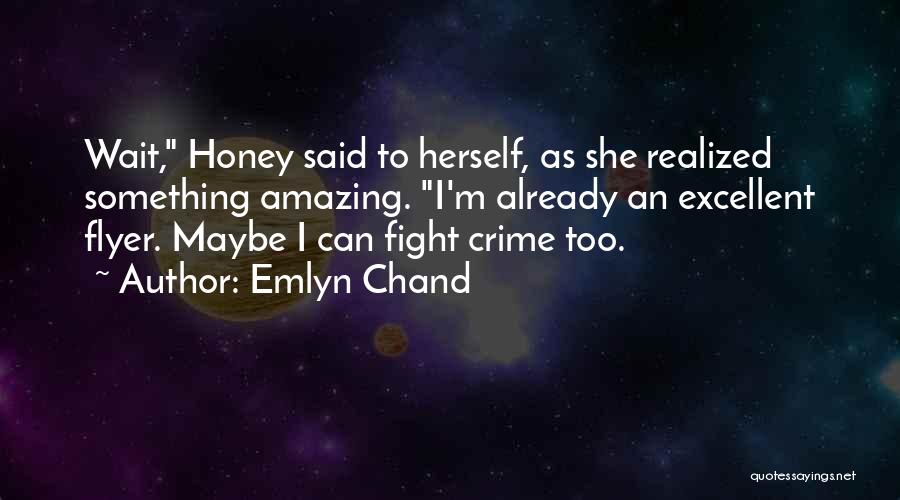 Emlyn Chand Quotes: Wait, Honey Said To Herself, As She Realized Something Amazing. I'm Already An Excellent Flyer. Maybe I Can Fight Crime