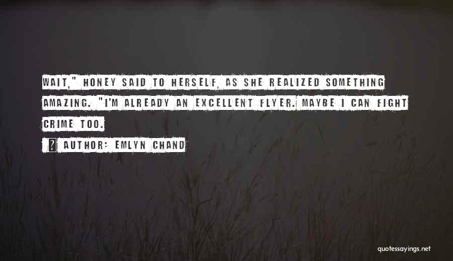 Emlyn Chand Quotes: Wait, Honey Said To Herself, As She Realized Something Amazing. I'm Already An Excellent Flyer. Maybe I Can Fight Crime