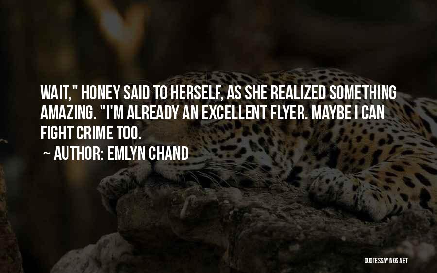 Emlyn Chand Quotes: Wait, Honey Said To Herself, As She Realized Something Amazing. I'm Already An Excellent Flyer. Maybe I Can Fight Crime