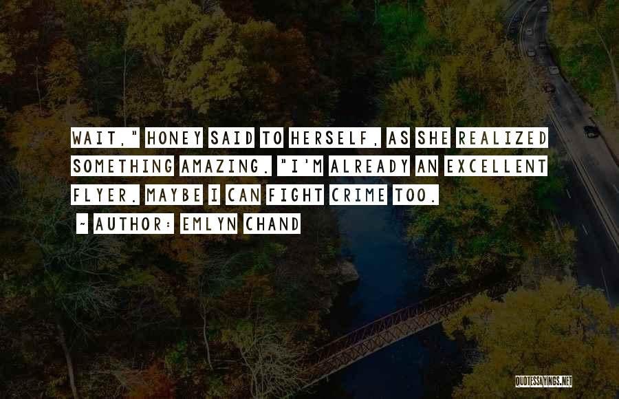 Emlyn Chand Quotes: Wait, Honey Said To Herself, As She Realized Something Amazing. I'm Already An Excellent Flyer. Maybe I Can Fight Crime