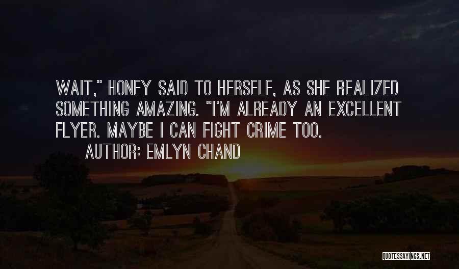 Emlyn Chand Quotes: Wait, Honey Said To Herself, As She Realized Something Amazing. I'm Already An Excellent Flyer. Maybe I Can Fight Crime