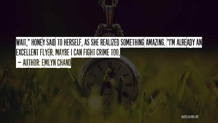 Emlyn Chand Quotes: Wait, Honey Said To Herself, As She Realized Something Amazing. I'm Already An Excellent Flyer. Maybe I Can Fight Crime