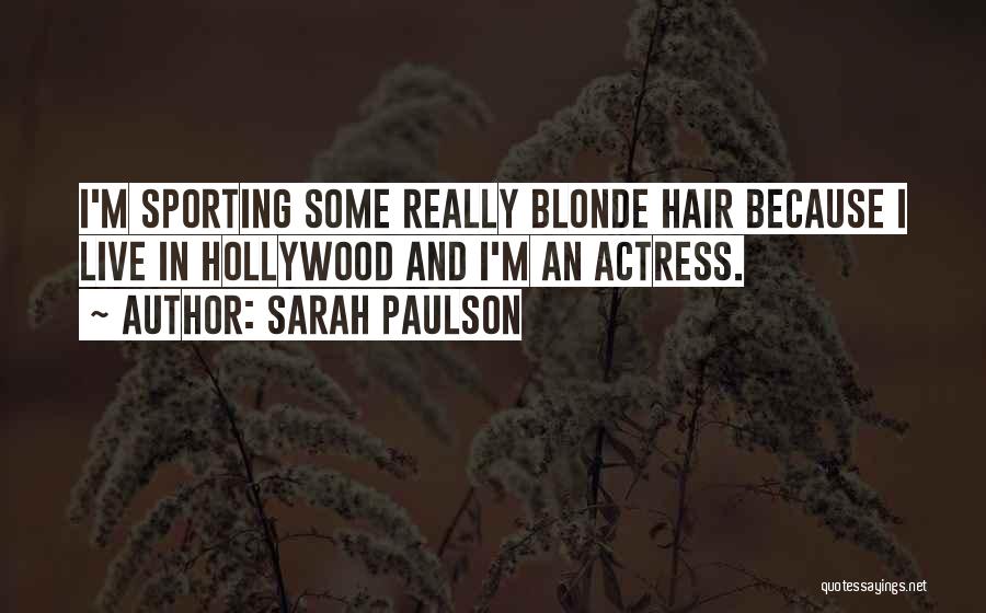 Sarah Paulson Quotes: I'm Sporting Some Really Blonde Hair Because I Live In Hollywood And I'm An Actress.