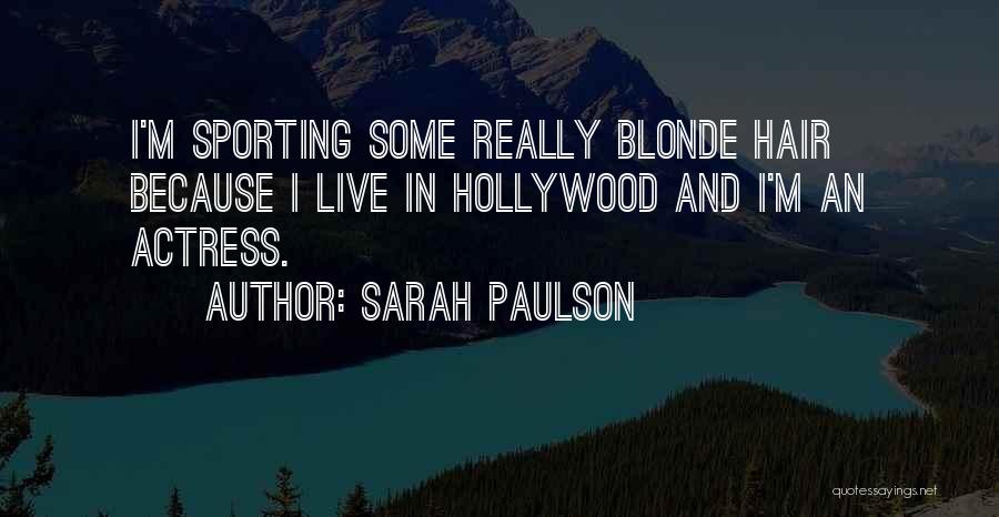 Sarah Paulson Quotes: I'm Sporting Some Really Blonde Hair Because I Live In Hollywood And I'm An Actress.