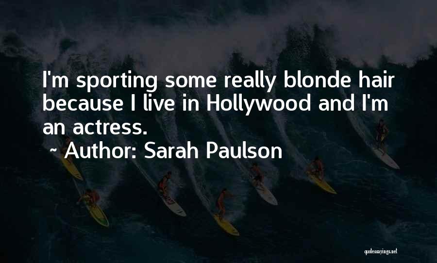 Sarah Paulson Quotes: I'm Sporting Some Really Blonde Hair Because I Live In Hollywood And I'm An Actress.