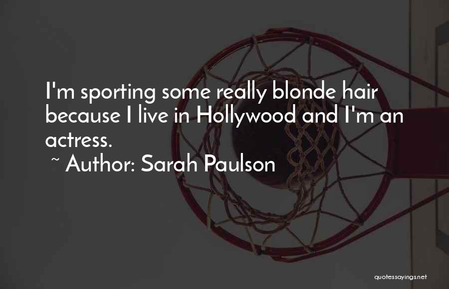 Sarah Paulson Quotes: I'm Sporting Some Really Blonde Hair Because I Live In Hollywood And I'm An Actress.