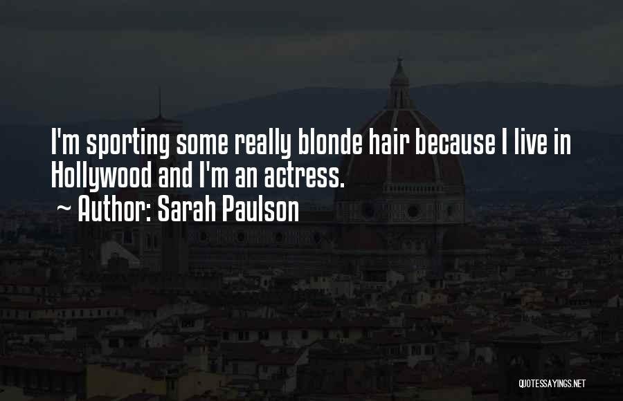 Sarah Paulson Quotes: I'm Sporting Some Really Blonde Hair Because I Live In Hollywood And I'm An Actress.