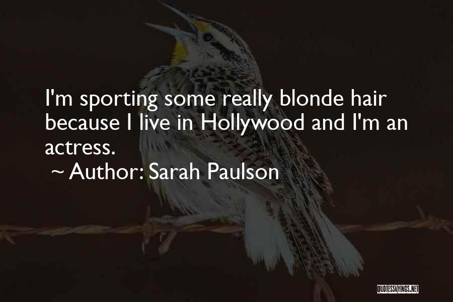 Sarah Paulson Quotes: I'm Sporting Some Really Blonde Hair Because I Live In Hollywood And I'm An Actress.