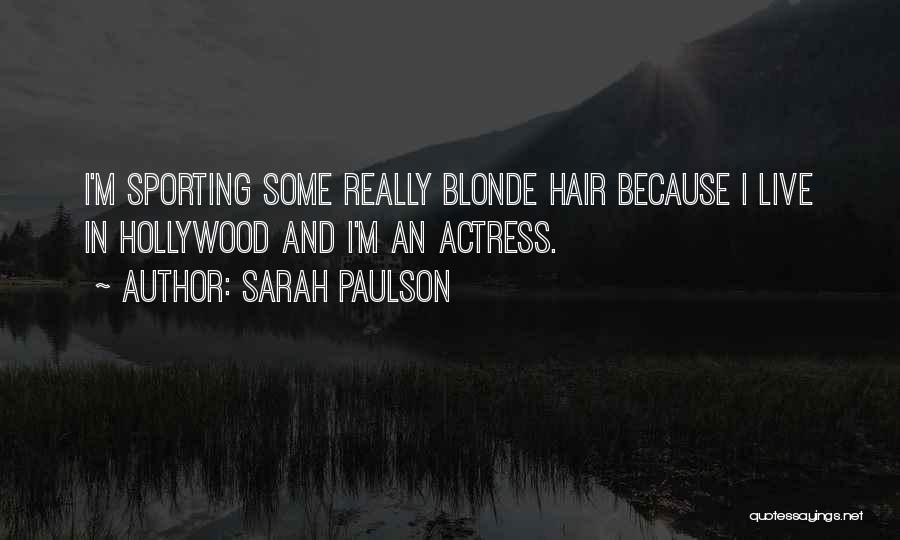 Sarah Paulson Quotes: I'm Sporting Some Really Blonde Hair Because I Live In Hollywood And I'm An Actress.