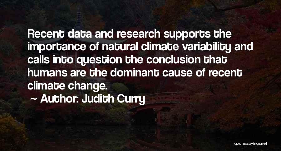 Judith Curry Quotes: Recent Data And Research Supports The Importance Of Natural Climate Variability And Calls Into Question The Conclusion That Humans Are