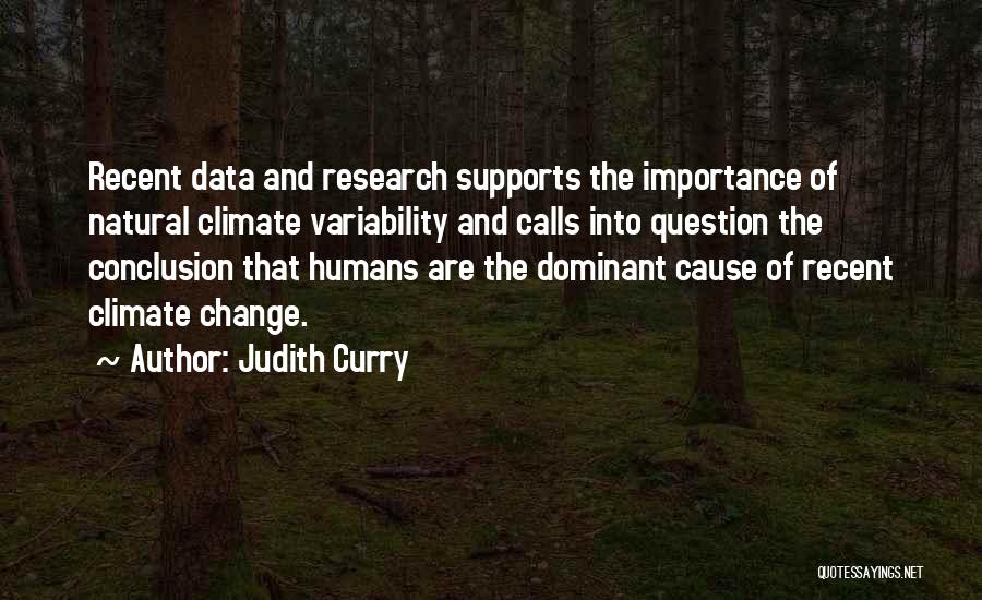 Judith Curry Quotes: Recent Data And Research Supports The Importance Of Natural Climate Variability And Calls Into Question The Conclusion That Humans Are