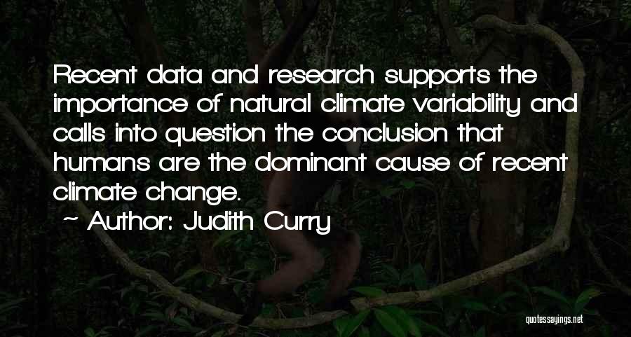 Judith Curry Quotes: Recent Data And Research Supports The Importance Of Natural Climate Variability And Calls Into Question The Conclusion That Humans Are