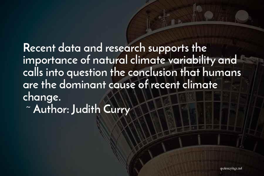 Judith Curry Quotes: Recent Data And Research Supports The Importance Of Natural Climate Variability And Calls Into Question The Conclusion That Humans Are