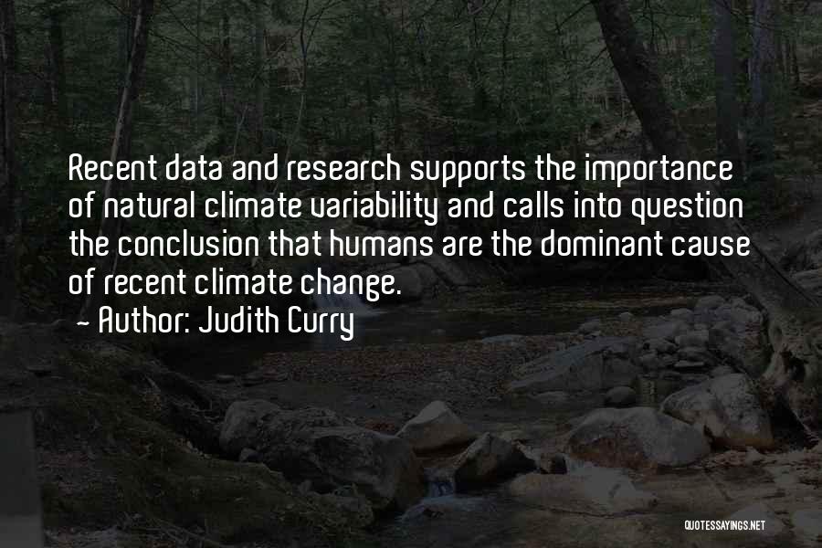 Judith Curry Quotes: Recent Data And Research Supports The Importance Of Natural Climate Variability And Calls Into Question The Conclusion That Humans Are