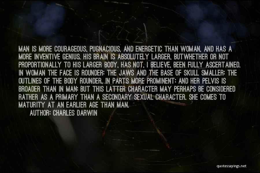 Charles Darwin Quotes: Man Is More Courageous, Pugnacious, And Energetic Than Woman, And Has A More Inventive Genius. His Brain Is Absolutely Larger,