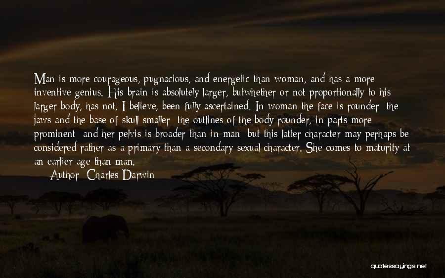 Charles Darwin Quotes: Man Is More Courageous, Pugnacious, And Energetic Than Woman, And Has A More Inventive Genius. His Brain Is Absolutely Larger,