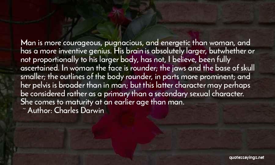 Charles Darwin Quotes: Man Is More Courageous, Pugnacious, And Energetic Than Woman, And Has A More Inventive Genius. His Brain Is Absolutely Larger,