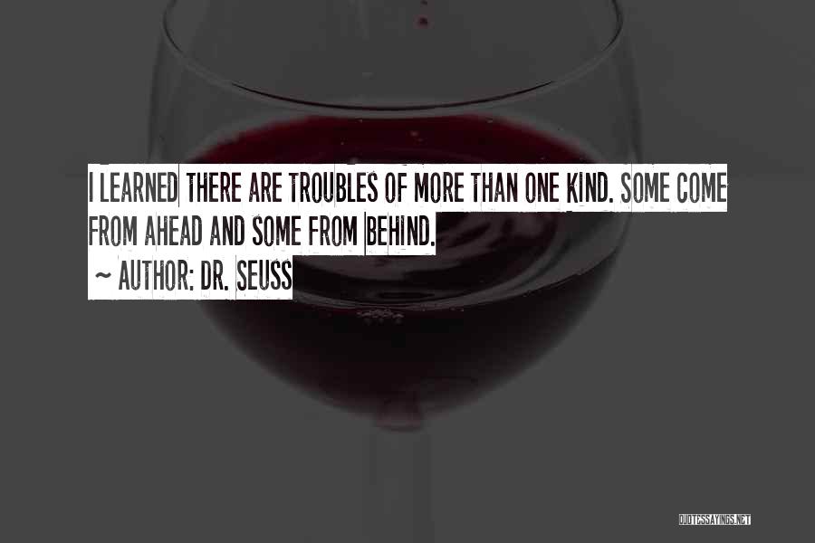 Dr. Seuss Quotes: I Learned There Are Troubles Of More Than One Kind. Some Come From Ahead And Some From Behind.