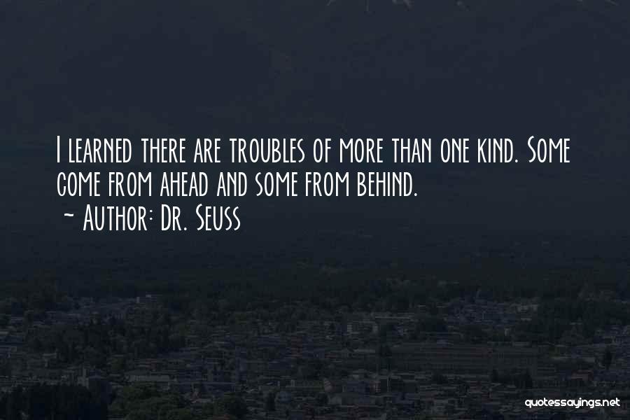 Dr. Seuss Quotes: I Learned There Are Troubles Of More Than One Kind. Some Come From Ahead And Some From Behind.