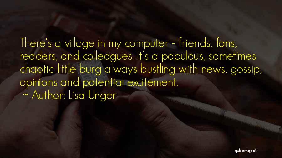 Lisa Unger Quotes: There's A Village In My Computer - Friends, Fans, Readers, And Colleagues. It's A Populous, Sometimes Chaotic Little Burg Always