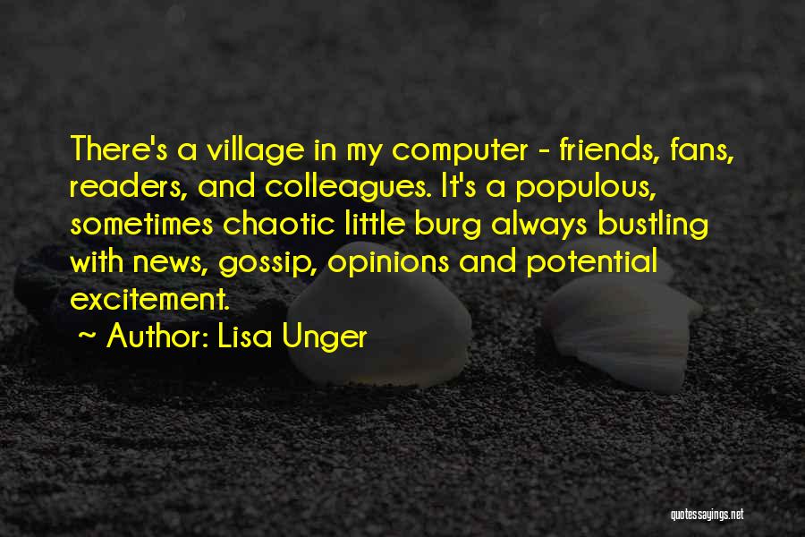Lisa Unger Quotes: There's A Village In My Computer - Friends, Fans, Readers, And Colleagues. It's A Populous, Sometimes Chaotic Little Burg Always