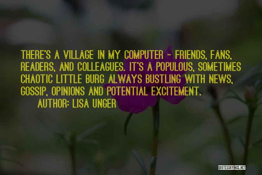 Lisa Unger Quotes: There's A Village In My Computer - Friends, Fans, Readers, And Colleagues. It's A Populous, Sometimes Chaotic Little Burg Always