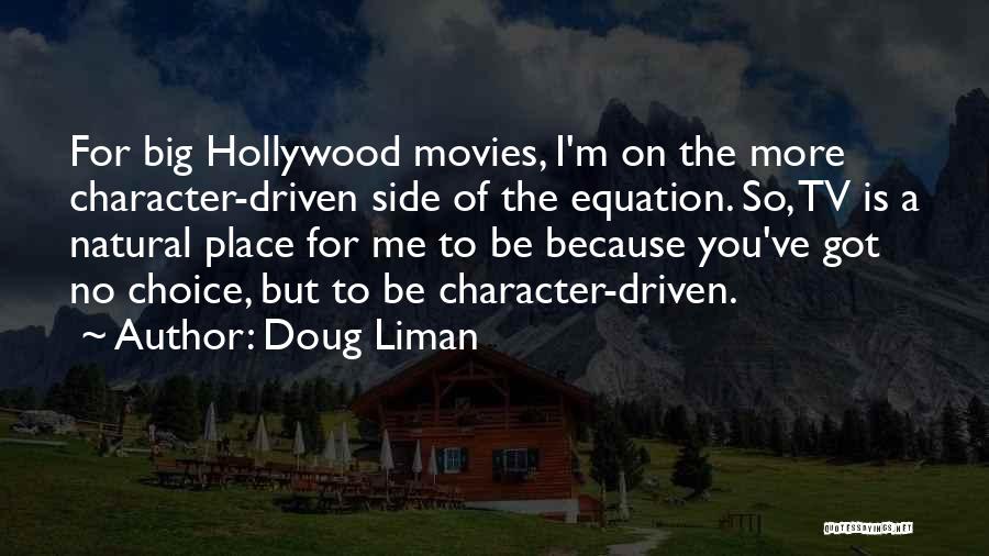 Doug Liman Quotes: For Big Hollywood Movies, I'm On The More Character-driven Side Of The Equation. So, Tv Is A Natural Place For