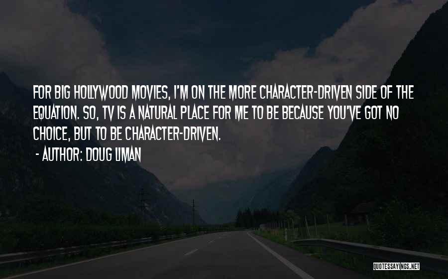 Doug Liman Quotes: For Big Hollywood Movies, I'm On The More Character-driven Side Of The Equation. So, Tv Is A Natural Place For