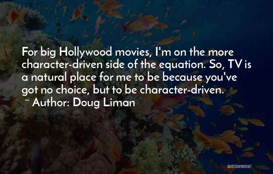 Doug Liman Quotes: For Big Hollywood Movies, I'm On The More Character-driven Side Of The Equation. So, Tv Is A Natural Place For