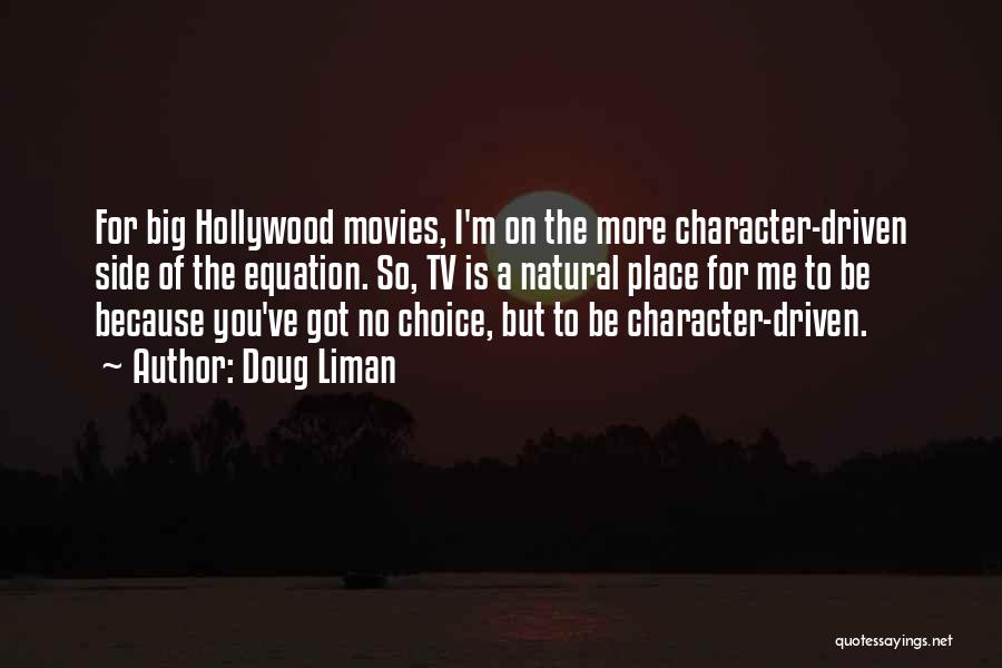 Doug Liman Quotes: For Big Hollywood Movies, I'm On The More Character-driven Side Of The Equation. So, Tv Is A Natural Place For