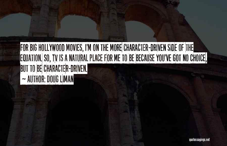 Doug Liman Quotes: For Big Hollywood Movies, I'm On The More Character-driven Side Of The Equation. So, Tv Is A Natural Place For