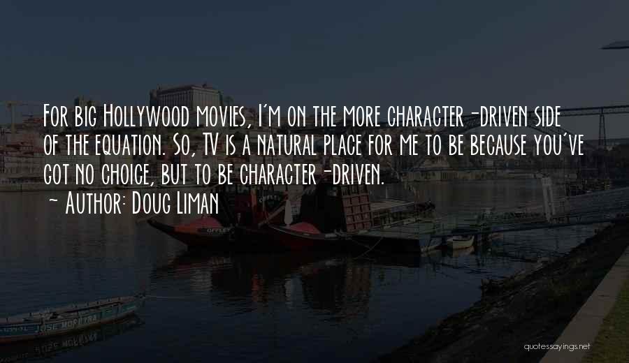 Doug Liman Quotes: For Big Hollywood Movies, I'm On The More Character-driven Side Of The Equation. So, Tv Is A Natural Place For