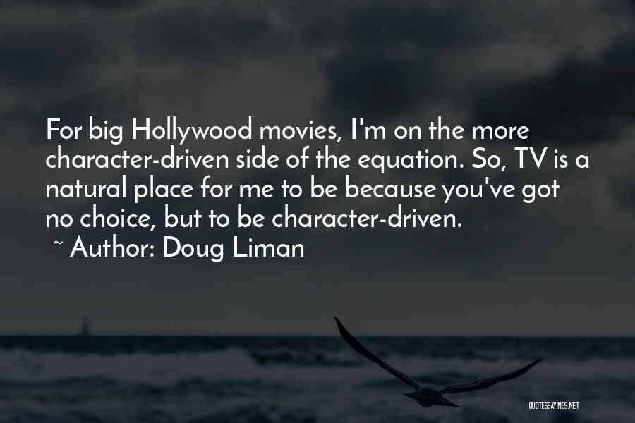 Doug Liman Quotes: For Big Hollywood Movies, I'm On The More Character-driven Side Of The Equation. So, Tv Is A Natural Place For