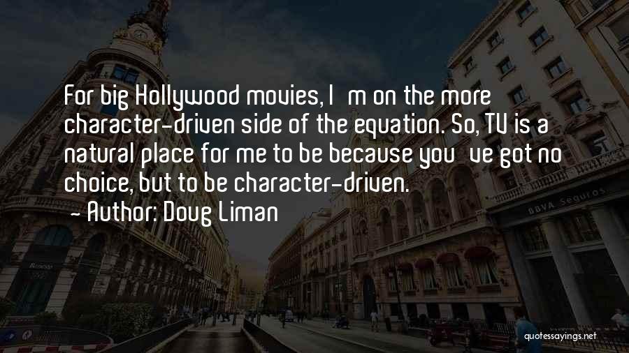 Doug Liman Quotes: For Big Hollywood Movies, I'm On The More Character-driven Side Of The Equation. So, Tv Is A Natural Place For