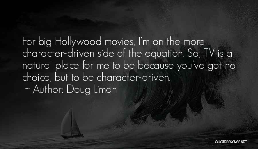 Doug Liman Quotes: For Big Hollywood Movies, I'm On The More Character-driven Side Of The Equation. So, Tv Is A Natural Place For
