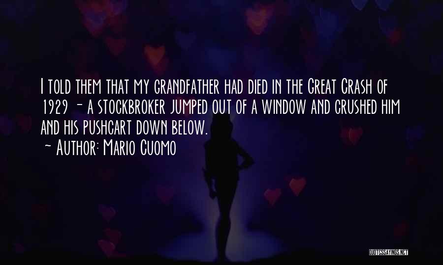 Mario Cuomo Quotes: I Told Them That My Grandfather Had Died In The Great Crash Of 1929 - A Stockbroker Jumped Out Of