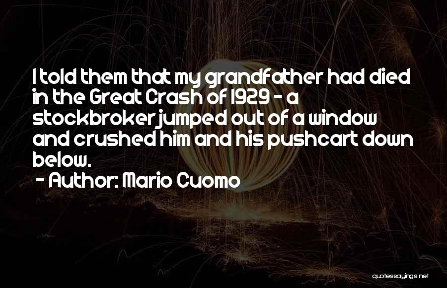 Mario Cuomo Quotes: I Told Them That My Grandfather Had Died In The Great Crash Of 1929 - A Stockbroker Jumped Out Of