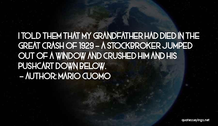 Mario Cuomo Quotes: I Told Them That My Grandfather Had Died In The Great Crash Of 1929 - A Stockbroker Jumped Out Of